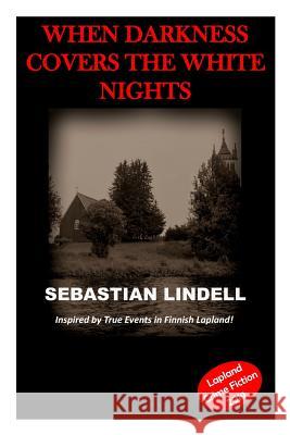 When Darkness Covers the White Nights: A Crime Mystery from Lapland Sebastian Lindell 9781791881597 Independently Published - książka