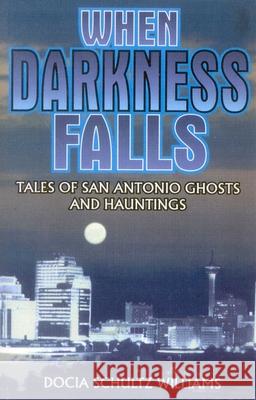 When Darkness Falls: Tales of San Antonio Ghosts and Hauntings Williams, Docia Shultz 9781556225369 Republic of Texas Press - książka