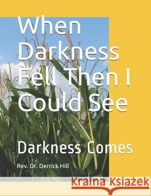 When Darkness Fell Then I Could See Derrick a. Hill 9781729780237 Createspace Independent Publishing Platform - książka