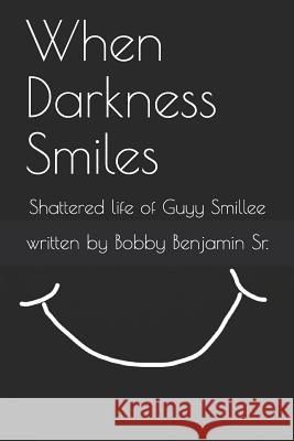 When Darkness Smiles: Shattered life of Guyy Smillee Benjamin, Bobby, Sr. 9781091871687 Independently Published - książka