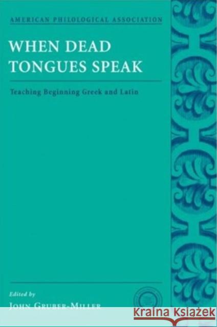 When Dead Tongues Speak: Teaching Beginning Greek and Latin Gruber-Miller, John 9780195174946 American Philological Association Book - książka