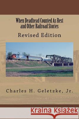When Deadhead Counted As Rest and Other Railroad Stories Geletzke, Jr. Charles H. 9781543071597 Createspace Independent Publishing Platform - książka