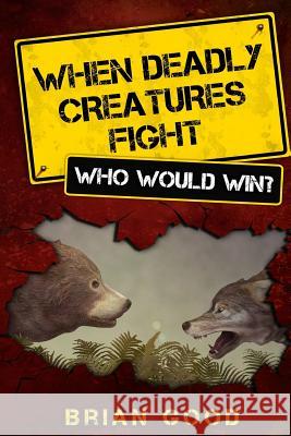 When Deadly Creatures Fight - Who Would Win? Brian Good 9781484160244 Createspace - książka