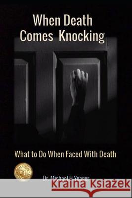 When Death Comes Knocking: What to Do When Faced with Death Michael H Yeager 9798702677965 Independently Published - książka