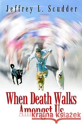 When Death Walks Amongst Us Jeffrey L. Scudder 9781410775733 Authorhouse - książka