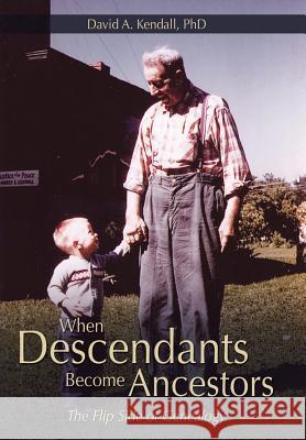 When Descendants Become Ancestors: The Flip Side of Genealogy David a. Kendal 9781452520247 Balboa Press - książka