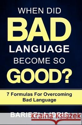 When Did Bad Language Become So Good?: 7 Formulas for overcoming bad language Baribela Idris 9780648753452 Achievers World - książka