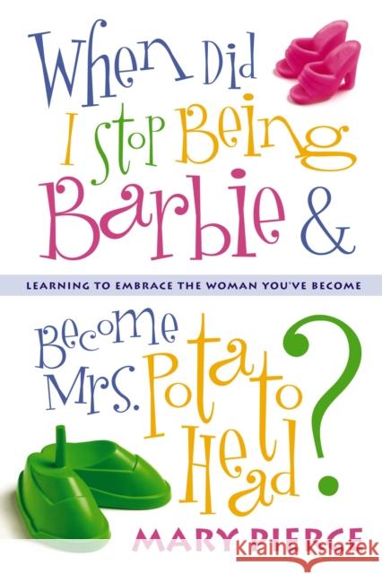 When Did I Stop Being Barbie and Become Mrs. Potato Head?: Learning to Embrace the Woman You've Become Mary Pierce 9780310248569 Zondervan Publishing Company - książka