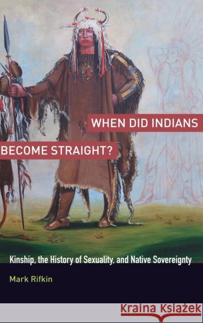 When Did Indians Become Straight?: Kinship, the History of Sexuality, and Native Sovereignty Rifkin, Mark 9780199755455 Oxford University Press, USA - książka