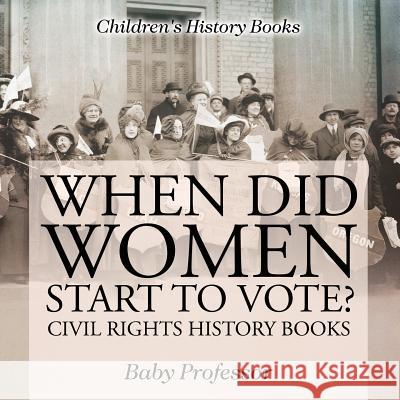 When Did Women Start to Vote? Civil Rights History Books Children's History Books Baby Professor 9781541910409 Baby Professor - książka