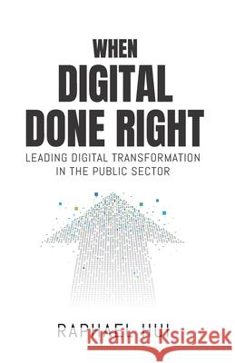When Digital Done Right: Leading Digital Transformation in the Public Sector Raphael Hui 9789887567004 Hui Man Wai Raphael - książka