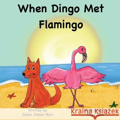 When Dingo Met Flamingo Jesse James Muir Priya Ram  9780646880990 Harakoa Publishing Press - książka