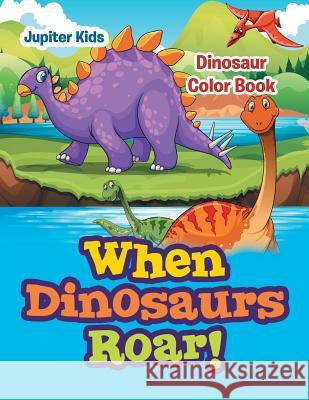 When Dinosaurs Roar!: Dinosaur Color Book Jupiter Kids 9781683053668 Jupiter Kids - książka