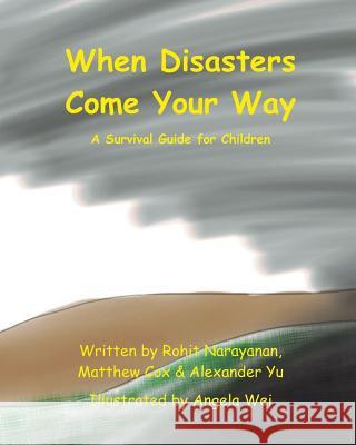 When Disasters Come Your Way: A Survival Guide for Children Rohit Anant Narayanan Matthew John Cox Angela Mingjia Wei 9781493780716 Createspace - książka