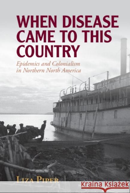 When Disease Came to This Country: Epidemics and Colonialism in Northern North America Liza Piper 9781009320870 Cambridge University Press - książka