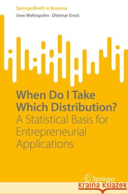 When Do I Take Which Distribution?: A Statistical Basis for Entrepreneurial Applications Uwe Wehrspohn Dietmar Ernst  9783031073298 Springer International Publishing AG - książka