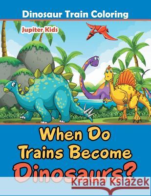 When Do Trains Become Dinosaurs?: Dinosaur Train Coloring Jupiter Kids 9781683053675 Jupiter Kids - książka