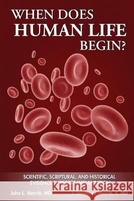 When Does Human Life Begin? - Scientific, Scriptural, and Historical Evidence Supports Implantation John L. Merritt J. Lawrence, II Merritt 9780985361006 Crystal Clear Books Inc - książka