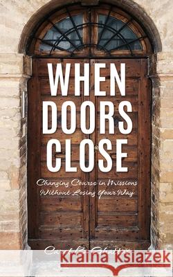 When Doors Close: Changing Course in Missions Without Losing Your Way Carol B. Ghattas 9781662815355 Xulon Press - książka