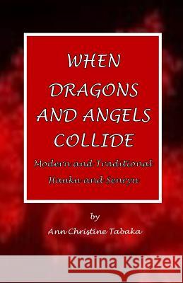 When Dragons and Angels Collide: Modern & Traditional Haiku & Senryu Ann Christine Tabaka 9781546974574 Createspace Independent Publishing Platform - książka