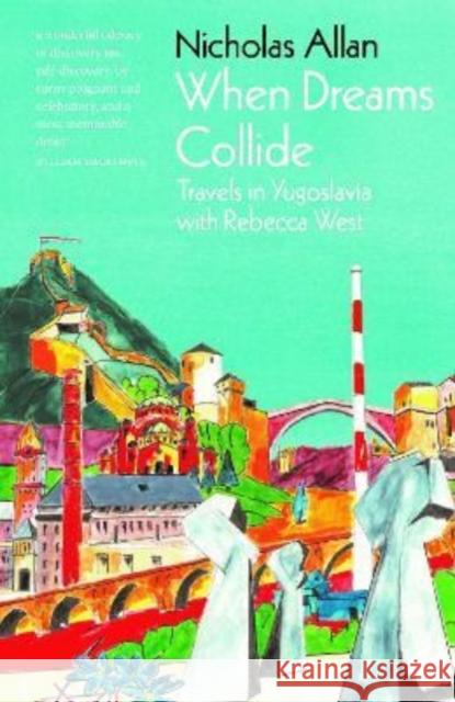 When Dreams Collide: Travels in Yugoslavia with Rebecca West Nicholas Allan   9781910533635 Nine Elms Books - książka