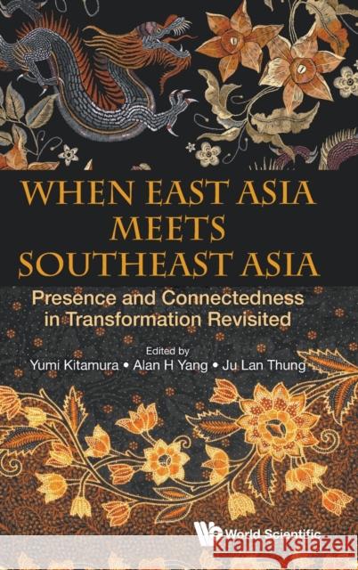 When East Asia Meets Southeast Asia: Presence and Connectedness in Transformation Revisited Kitamura, Yumi 9789811250651 World Scientific Publishing Co Pte Ltd - książka