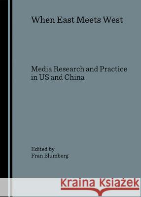 When East Meets West: Media Research and Practice in Us and China Blumberg, Fran 9781847182012 Cambridge Scholars Press - książka