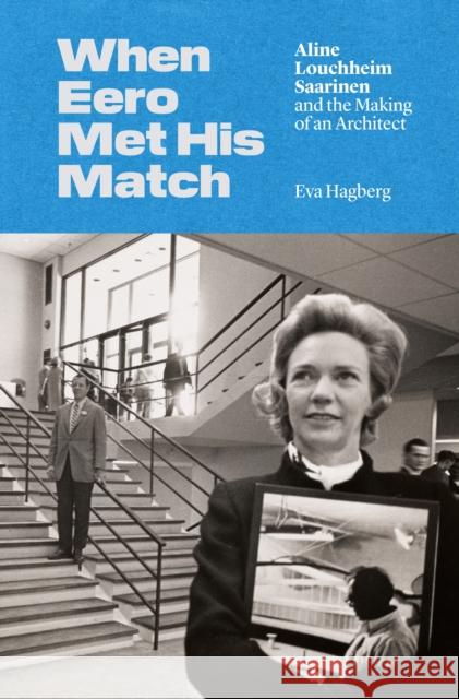 When Eero Met His Match: Aline Louchheim Saarinen and the Making of an Architect Eva Hagberg 9780691206677 Princeton University Press - książka