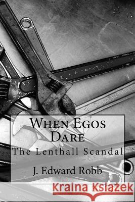When Egos Dare: The Lenthall Scandal J. Edward Robb 9781540478689 Createspace Independent Publishing Platform - książka