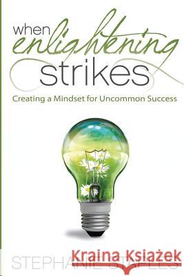 When Enlightening Strikes: Creating a Mindset for Uncommon Success Stephanie Staples 9781547066490 Createspace Independent Publishing Platform - książka