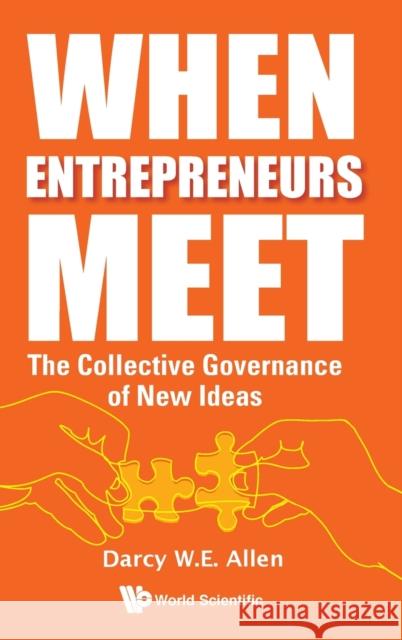 When Entrepreneurs Meet: The Collective Governance of New Ideas Darcy W. E. Allen 9781786349187 World Scientific Publishing Europe Ltd - książka