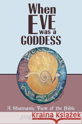 When Eve was a Goddess: A Shamanic View of the Bible Rudolph, Janet 9781547152025 Createspace Independent Publishing Platform - książka