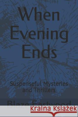 When Evening Ends: Suspenseful Mysteries and Thrillers Blaze Eastwood 9781081019433 Independently Published - książka