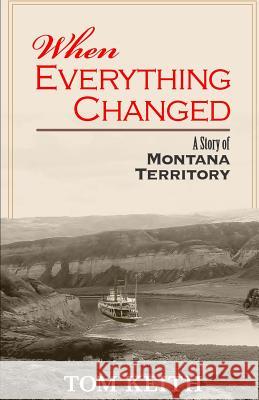 When Everything Changed: A Story of Montana Territory MR Tom Keith 9780692341216 Tom Keith - książka