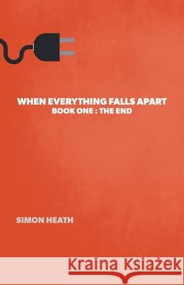 When Everything Falls Apart: Book One: The End Simon Heath Steve McDonald 9781039103696 FriesenPress - książka