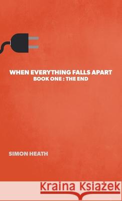 When Everything Falls Apart: Book One: The End Simon Heath Steve McDonald 9781039103702 FriesenPress - książka
