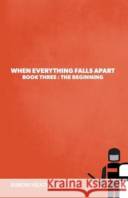 When Everything Falls Apart: Book Three: The Beginning Simon Heath Steve McDonald 9781039115484 FriesenPress - książka