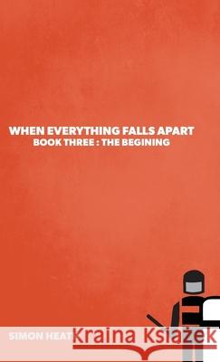 When Everything Falls Apart: Book Three: The Beginning Simon Heath Steve McDonald 9781039115491 FriesenPress - książka