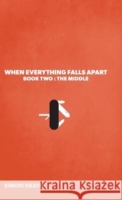 When Everything Falls Apart: Book Two: The Middle Simon Heath Steve McDonald 9781039103733 FriesenPress - książka