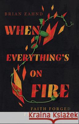 When Everything`s on Fire – Faith Forged from the Ashes Brian Zahnd 9781514003336 InterVarsity Press - książka