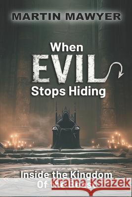 When Evil Stops Hiding: Inside the Kingdom of the Beast Martin Mawyer 9780985026721 Christian Action Network - książka