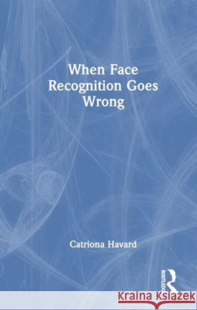 When Face Recognition Goes Wrong Catriona Havard 9781032010960 Routledge - książka