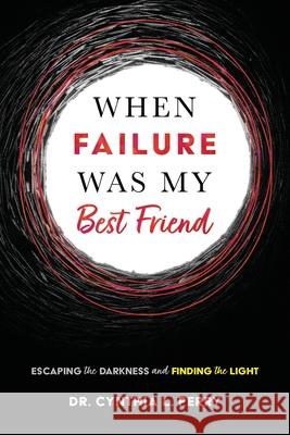 When Failure Was My Best Friend: Escaping the Darkness and Finding the Light Cynthia L. Perry Gregory La 9781646458752 Redemption Press - książka