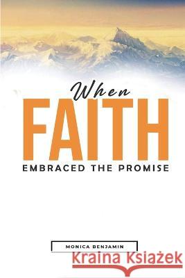 When Faith Embraced the Promise: Standing on His Promises Monica Benjamin 9781648717277 Primedia Elaunch LLC - książka