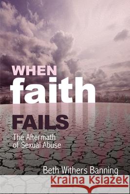When Faith Fails: The Aftermath of Sexual Abuse Beth Withers Banning 9781400326990 ELM Hill - książka