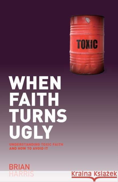 When Faith Turns Ugly: Understanding Toxic Faith And How To Avoid It Harris, Brian 9781842278574 Send The Light - książka