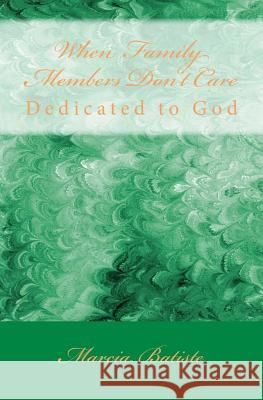 When Family Members Don't Care: Dedicated to God Marcia Batiste 9781495425912 Createspace - książka
