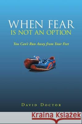 When Fear Is Not an Option: You Can't Run Away from Your Feet Doctor, David 9781452586861 Balboa Press - książka