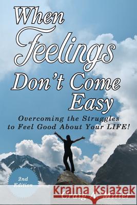 When Feelings Don't Come Easy: Overcoming the struggles to feel good about your LIFE! Craig Miller 9781949231656 Yorkshire Publishing - książka