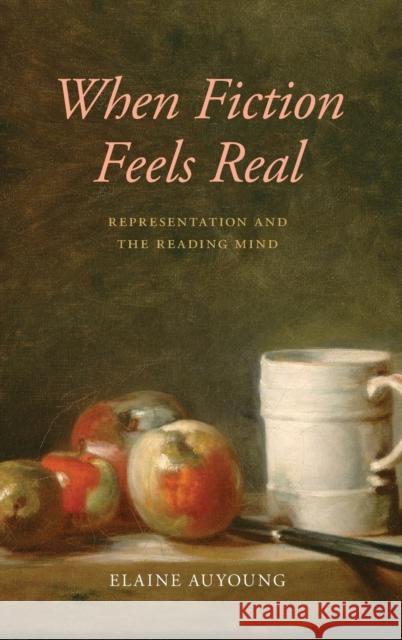 When Fiction Feels Real: Representation and the Reading Mind Elaine Auyoung 9780190845476 Oxford University Press, USA - książka